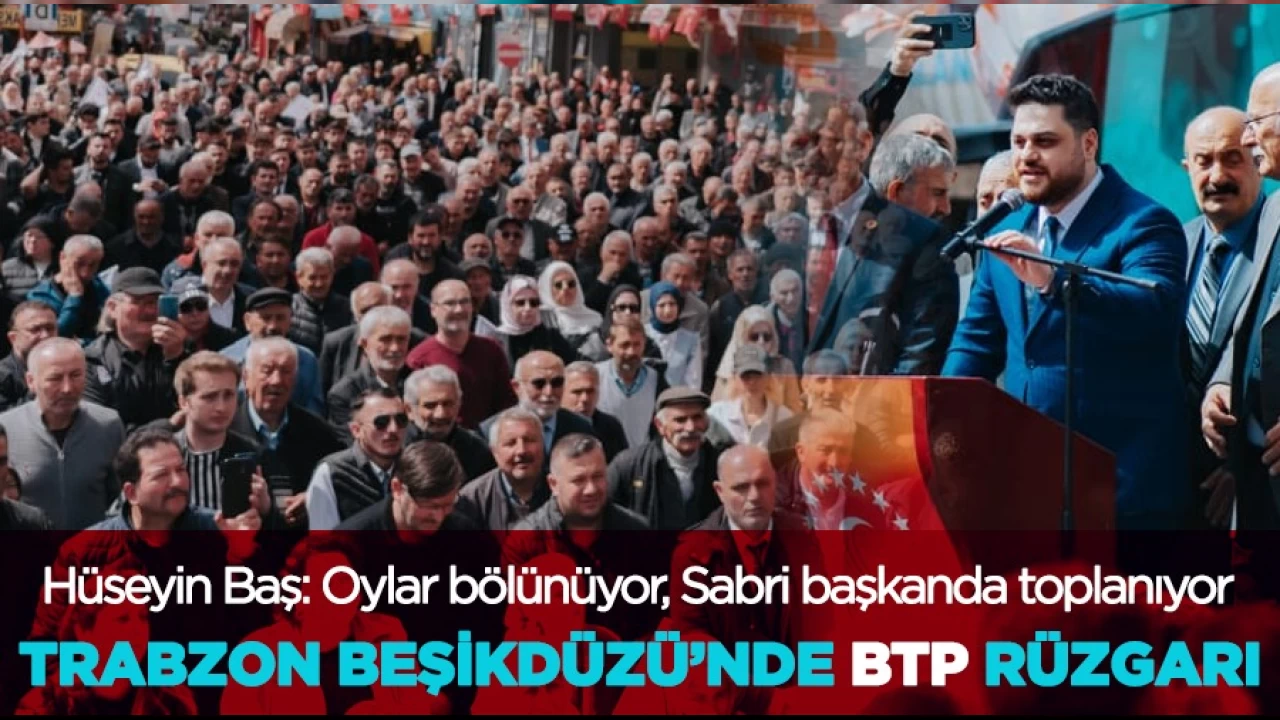 BTP Genel Bakan Hseyin Ba Trabzon Beikdz'nde konutu