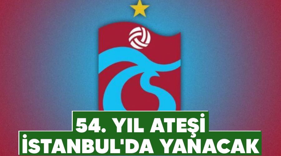 54. yıl ateşi İstanbul'da yanacak