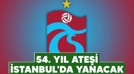 54. yıl ateşi İstanbul'da yanacak