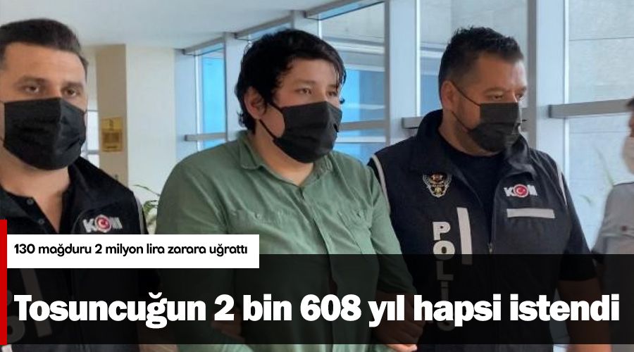 Tosuncuğun 2 bin 608 yıl hapsi istendi
