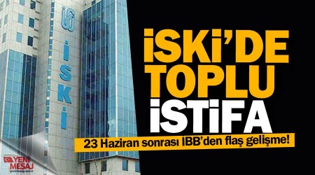 İSKİ üst yönetimi toplu istifa etti
