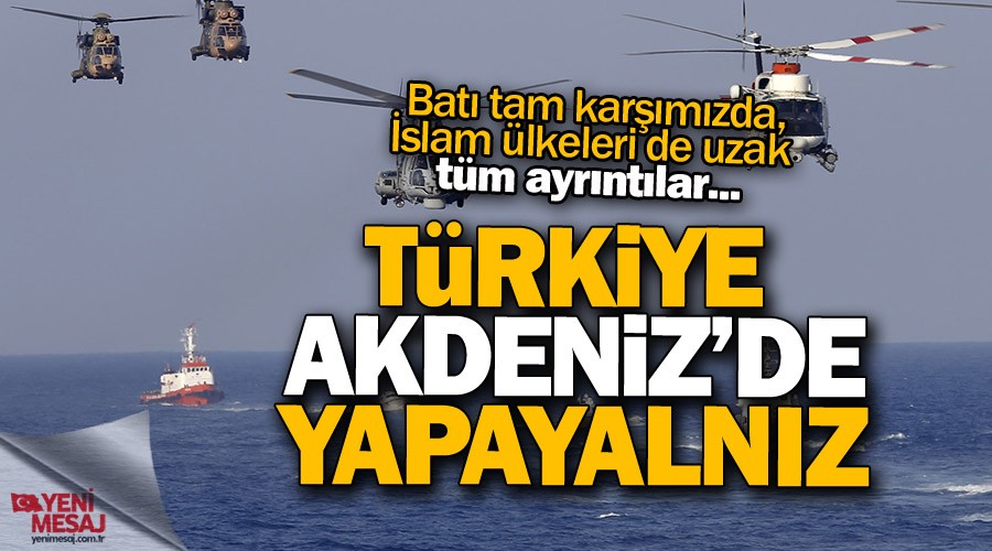Türkiye Akdeniz'de yalnız kaldı!