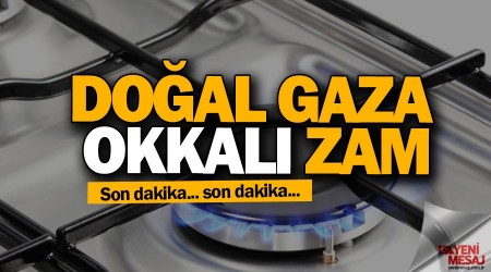 son dakika... Doğal gaza okkalı zam