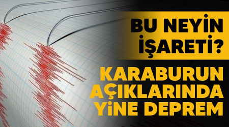 Bu neyin işareti? Karaburun açıklarında yine deprem