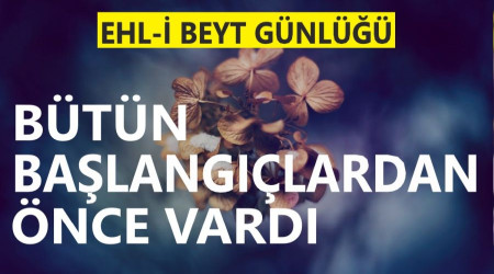 ‘Bütün başlangıçlardan önce vardı’