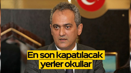 En son kapatılacak yerler okullar