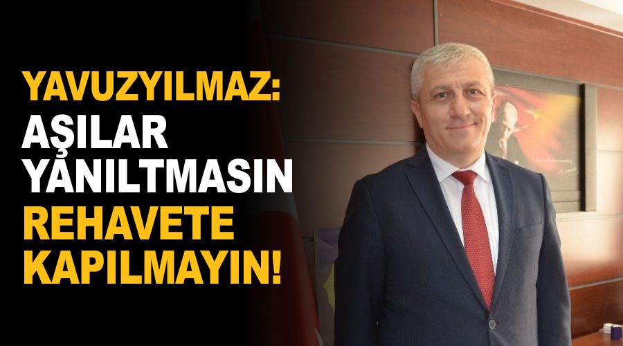 'Aşı rehavete sebep olmamalı'