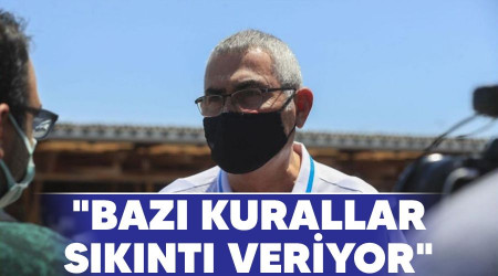 "Bazı kurallar sıkıntı veriyor"