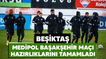 Beşiktaş, Medipol Başakşehir maçı hazırlıklarını tamamladı