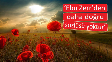 ‘Ebû Zerr’den daha doğru sözlüsü yoktur’