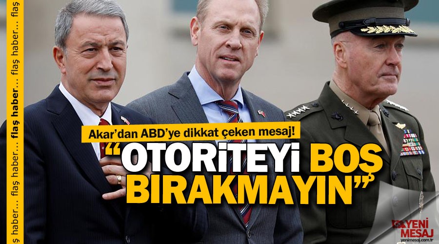 Akar'dan ABD'ye otoriteyi boş bırakmayın mesajı