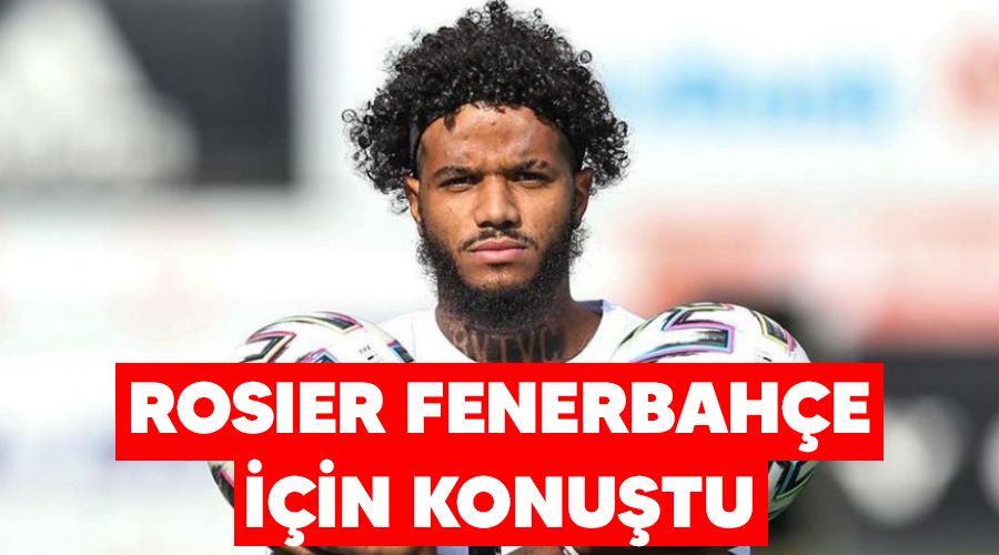 Rosier Fenerbahçe için konuştu