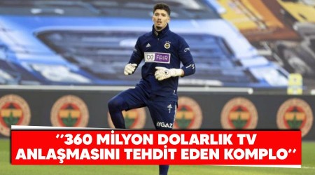 "360 milyon dolarlık TV anlaşmasını tehdit eden komplo"