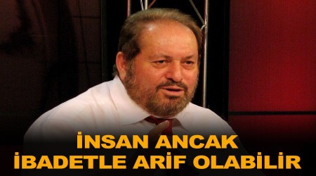 nsan ancak ibadetle arif olabilir