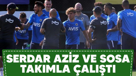 Serdar Aziz ve Sosa takımla çalıştı