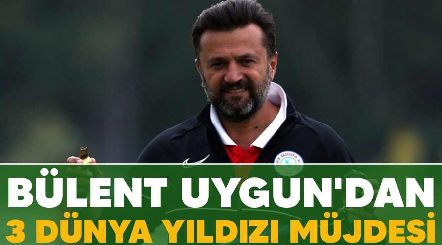 Bülent Uygun'dan 3 dünya yıldızı müjdesi