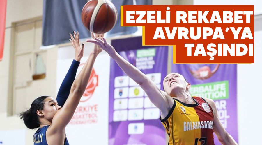 Ezeli rekabet Avrupa'ya taşındı