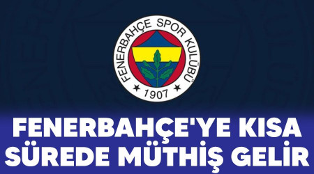 Fenerbahçe'ye kısa sürede müthiş gelir