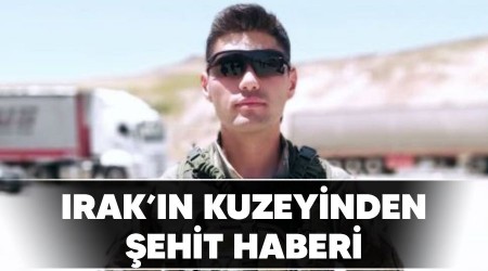 Irak'ın kuzeyinden şehit haberi