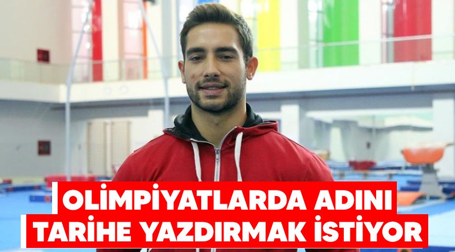 Olimpiyatlarda adn tarihe yazdrmak istiyor