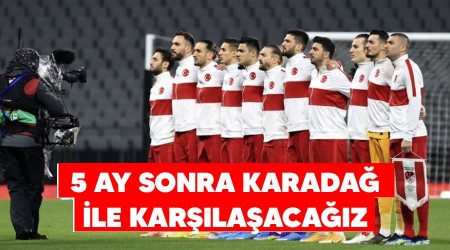 5 ay sonra Karadağ ile karşılaşacağız
