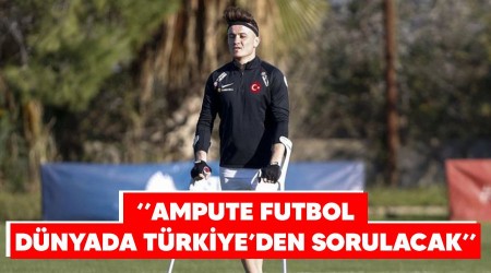 "Ampute futbol, dünyada Türkiye'den sorulacak"