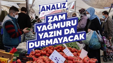 ANALİZ - Zam yağmuru yazın da durmayacak