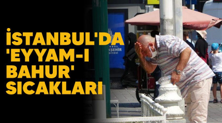 İstanbul'da 'eyyam-ı bahur' sıcakları