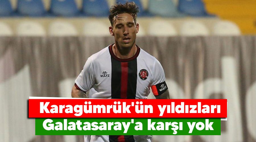 Karagümrük'ün yıldızları Galatasaray'a karşı yok