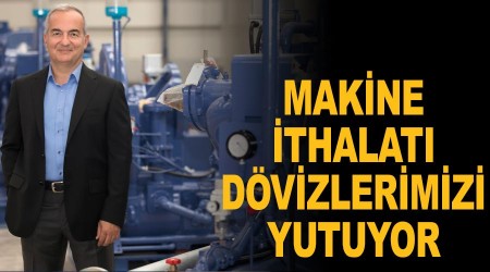 Makine ithalatı dövizlerimizi yutuyor