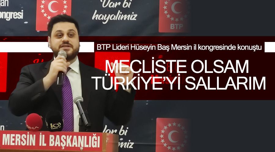 Mecliste olsam Türkiye’yi sallarım