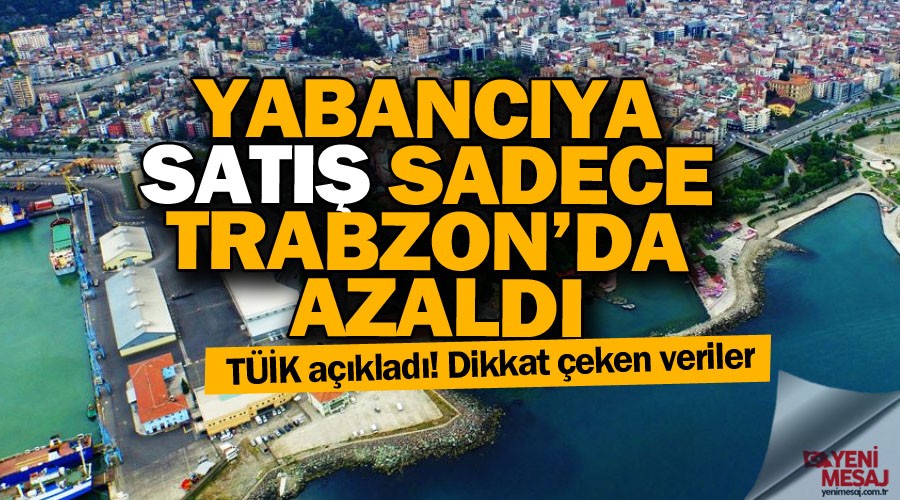 Yabancıya satış sadece Trabzon’da azaldı