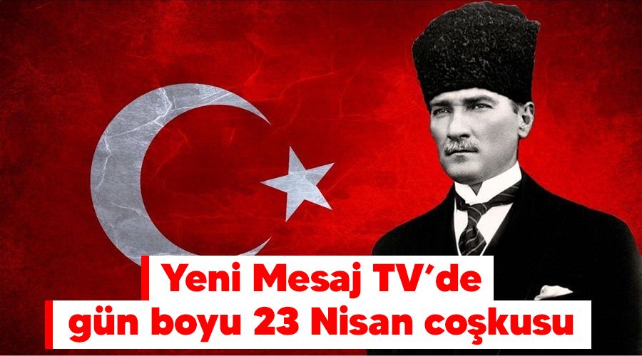 Yeni Mesaj TVde gn boyu 23 Nisan cokusu