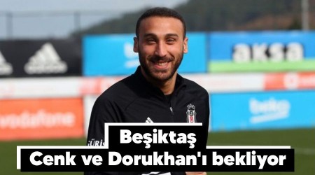 Beşiktaş Cenk ve Dorukhan'ı bekliyor