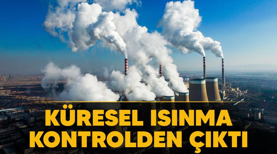 kuresel isinma kontrolden cikti yeni mesaj