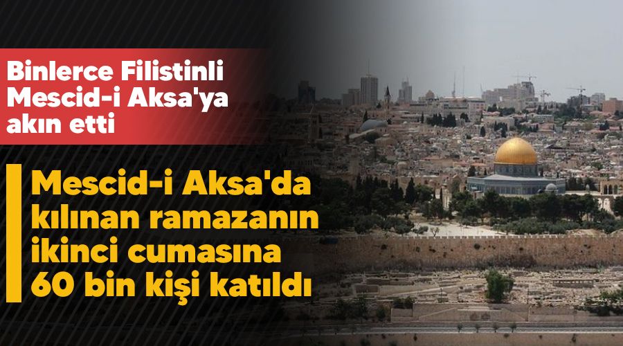 Mescid-i Aksa'da kılınan ramazanın ikinci cumasına 60 bin kişi katıldı