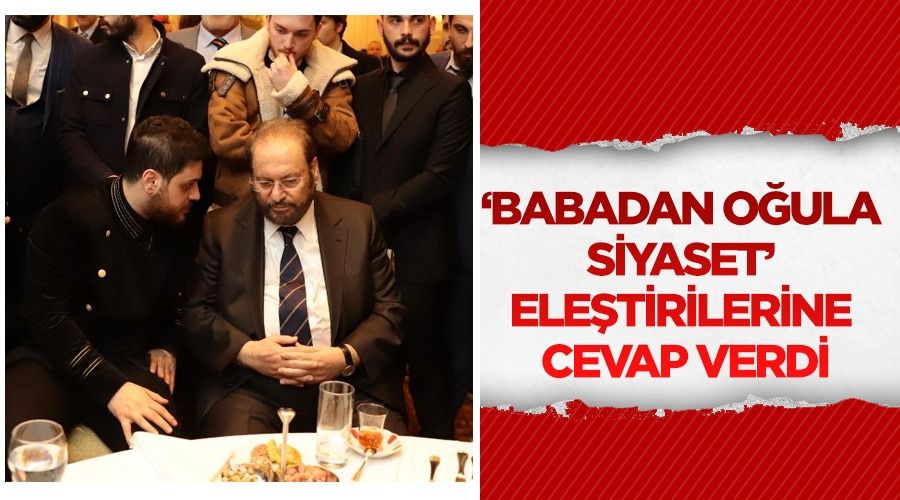 Babadan oğula siyaset eleştirilerine cevap