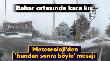 Bahar ortasında kara kış, Meteoroloji'den 'bundan sonra böyle' mesajı
