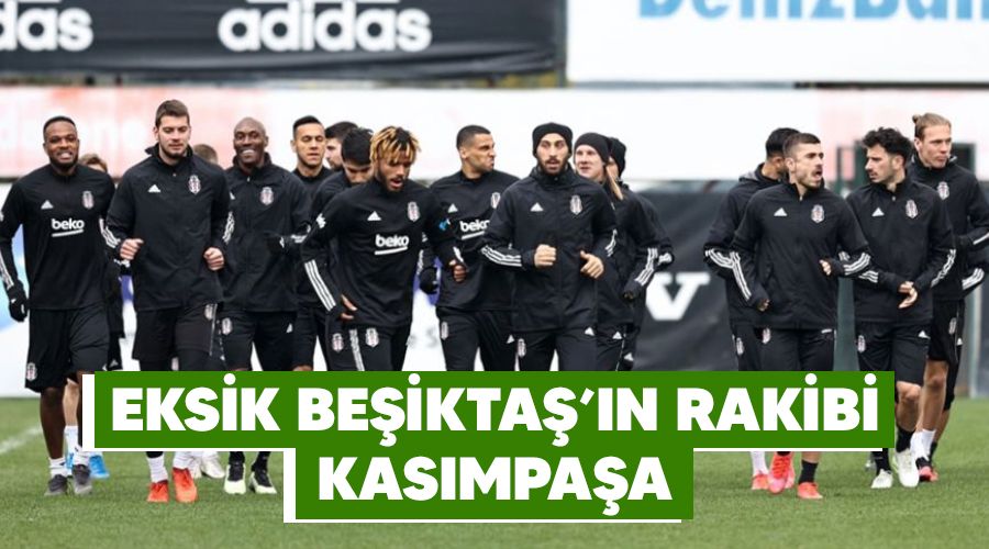 Eksik Beşiktaş'ın rakibi Kasımpaşa