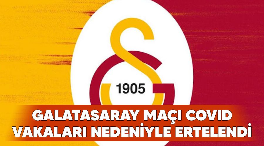Galatasaray maçı Covid vakaları nedeniyle ertelendi