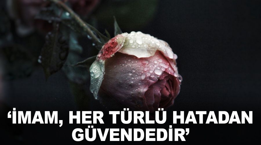 ‘İmam, her türlü hatadan güvendedir’