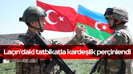 Laçın'daki tatbikatla kardeşlik perçinlendi