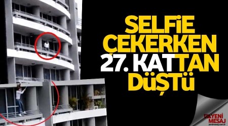 Selfie çekerken 27. kattan düştü