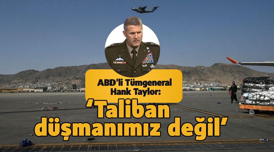 ABD'li Tümgeneral Hank Taylor: 'Taliban düşmanımız değil'