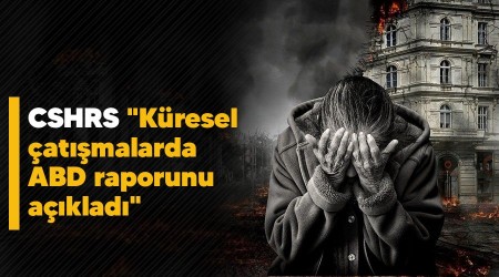 CSHRS "Küresel çatışmalarda ABD raporunu açıkladı"
