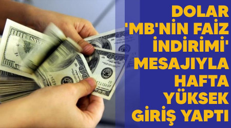 Dolar 'MB'nin faiz indirimi' mesajıyla hafta yüksek giriş yaptı