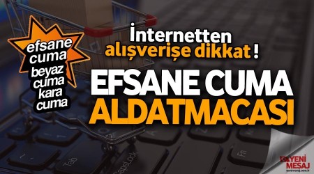 Efsane Cuma aldatmacası! İnternetten alışverişe dikkat
