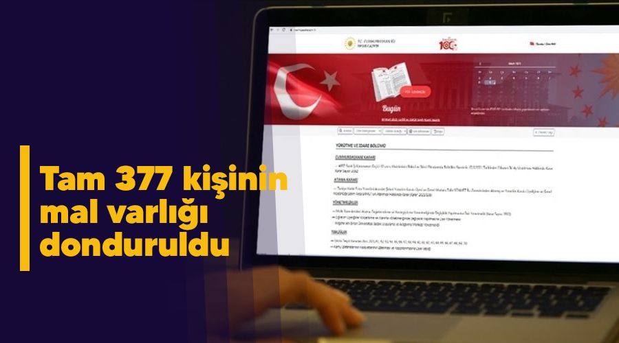 Tam 377 kişinin mal varlığı donduruldu