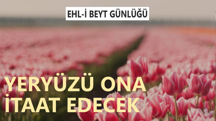 ‘Yeryüzü ona itaat edecek’