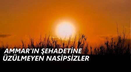 Ammar’ın şehadetine üzülmeyen nasipsizler